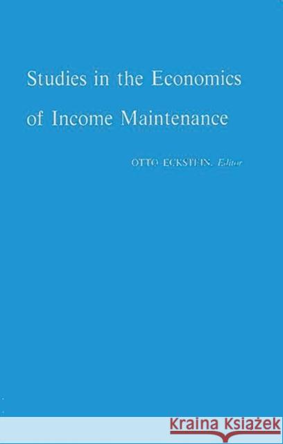 Studies in the Economics of Income Maintenance Otto Eckstein 9780837194882