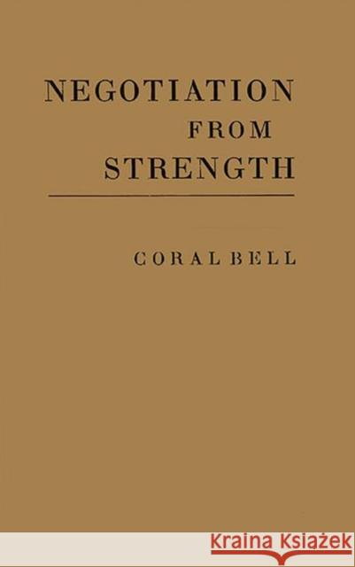 Negotiation from Strength: A Study in the Politics of Power Bell, Coral 9780837195087