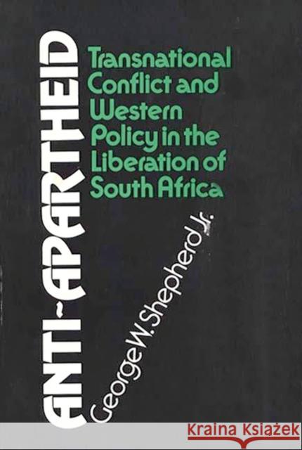 Anti-Apartheid: Transnational Conflict and Western Policy in the Liberation of South Africa Shepherd, George W. 9780837195377