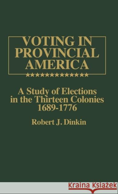 Voting in Provincial America: A Study of Elections in the Thirteen Colonies, 1689-1776 Dinkin, Robert J. 9780837195438 Greenwood Press
