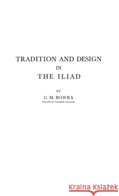 Tradition and Design in the Iliad C. M. Bowra Cecil Maurice Bowra 9780837195612