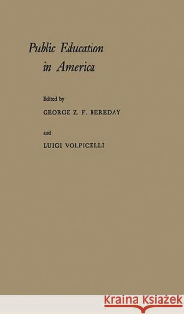 Public Education in America: A New Interpretation of Purpose and Practice Bereday, George Z. F. 9780837197029 Greenwood Press