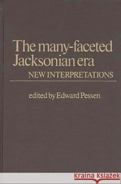 The Many-Faceted Jacksonian Era: New Interpretations Pessen, Edward 9780837197203 Greenwood Press