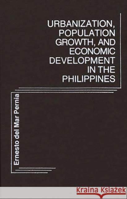 Urbanization, Population Growth, and Economic Development in the Philippines. Ernesto del Mar Pernia 9780837197210 Greenwood Press