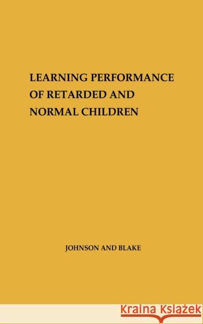Learning Performance of Retarded and Normal Children. George Orville Johnson Kathryn A. Blake G. Orville Johnson 9780837197258 Greenwood Press