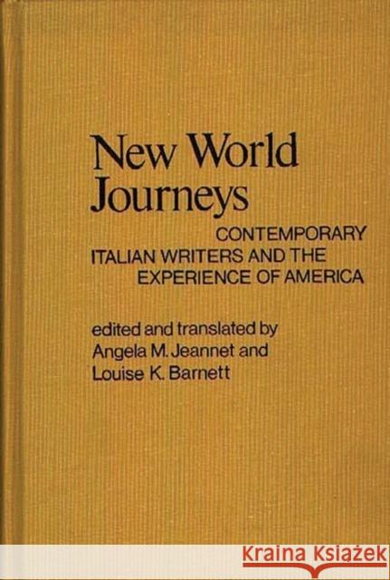 New World Journeys: Contemporary Italian Writers and the Experience of America Barnett, Louise K. 9780837197586 Greenwood Press
