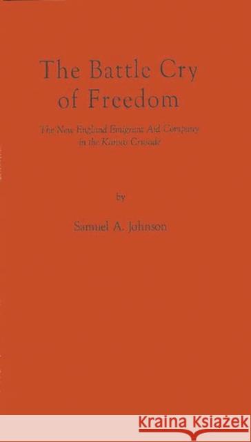The Battle Cry of Freedom: The New England Emigrant Aid Company in the Kansas Crusade Johnson, Samuel A. 9780837198132 Greenwood Press
