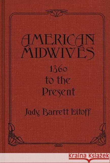 American Midwives: 1860 to the Present Barrett Litoff, Judt 9780837198248 Greenwood Press