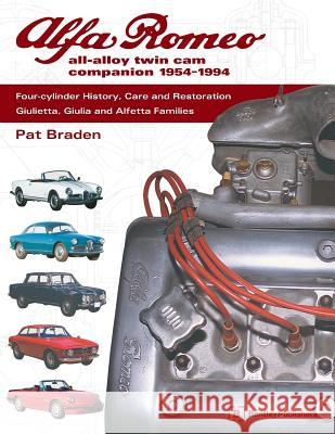 Alfa Romeo All-Alloy Twin Cam Companion: 1954-1994: Four Cylinder History, Care and Restoration: Giulietta, Giulia and Alfetta Families Pat Braden 9780837602752