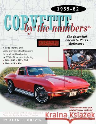 Corvette by the Numbers: 1955-1982-The Essential Corvette Parts Reference Alan L. Colvin 9780837602882 