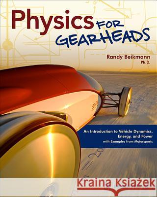Physics for Gearheads: An Introduction to Vehicle Dynamics, Energy, and Power - With Examples from Motorsports Randy Beikmann 9780837616155 Bentley Publishers