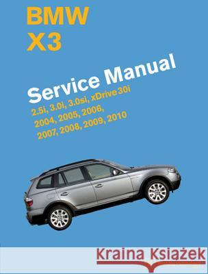 BMW X3 (E83) Service Manual: 2004, 2005, 2006, 2007, 2008, 2009, 2010: 2.5i, 3.0i, 3.0si, Xdrive 30i Bentley Publishers 9780837617312 Bentley Publishers