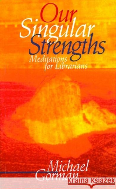 Our Singular Strengths: Meditations for Librarians Michael Gorman 9780838907245 American Library Association