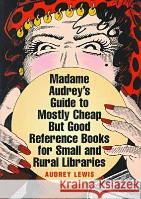 Madame Audrey's Guide to Mostly Cheap But Good Reference Books for Small and Rural Libraries Audrey Lewis 9780838907337 American Library Association