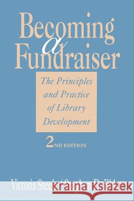 Becoming a Fundraiser : The Principles and Practice of Library Development Victoria Steele Stephen D. Elder 9780838907832 American Library Association