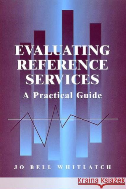 Evaluating Reference Services: A Practical Guide Whitlatch, Jo Bell 9780838907870