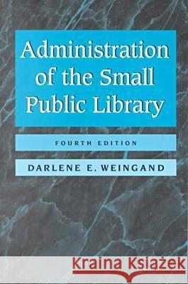 Administration of the Small Public Library Darlene E. Weingand 9780838907948 American Library Association