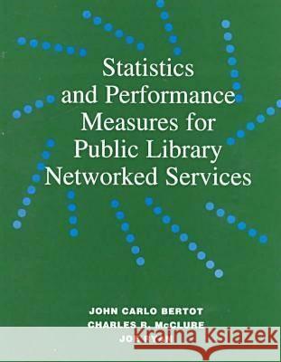 Statistics and Performance Measures for Public Library Networked Services John Carlo Bertot Charles R. McClure Joe Ryan 9780838907962 American Library Association