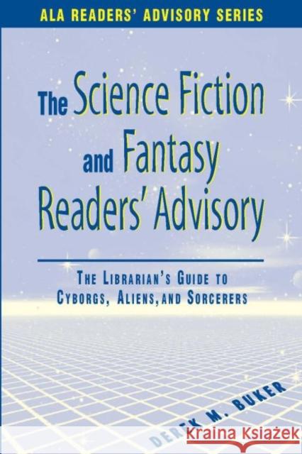 Science Fiction and Fantasy Readers' Advisory: The Librarian's Guide to Cyborgs, Aliens, and Sorcerers Buker, Derek M. 9780838908310 American Library Association
