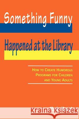 Something Funny Happened at the Library: How to Create Humorous Programs for Children and Young Adults American Library Association 9780838908365 American Library Association