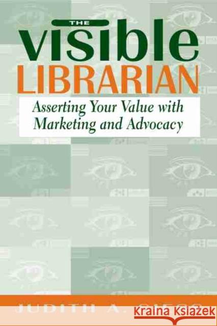 Visible Librarian: Asserting Your Value with Marketing and Advocacy Siess, Judith A. 9780838908488 American Library Association