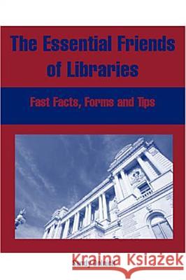 The Essential Friends of Libraries : Fast Facts, Forms, and Tips Sandy Dolnick 9780838908563 American Library Association