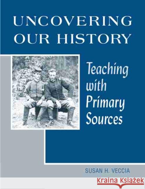 Uncovering Our History: Teaching with Primary Sources Veccia, Susan H. 9780838908624 American Library Association
