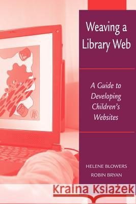 Weaving a Library Web : A Guide to Developing Children's Websites Helene Blowers Robin Bryan 9780838908778 American Library Association