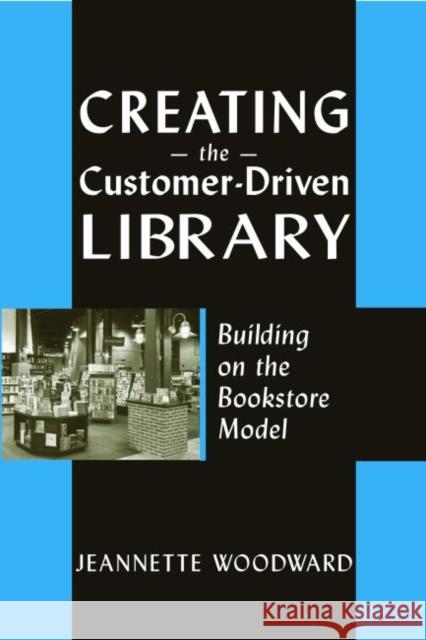 Creating the Customer-Driven Library: Building on the Bookstore Model Woodward, Jeannette 9780838908884