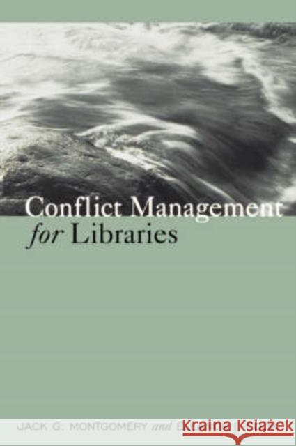 Conflict Management for Libraries: Strategies for a Positive, Productive Workplace Montgomery, Jack G. 9780838908907