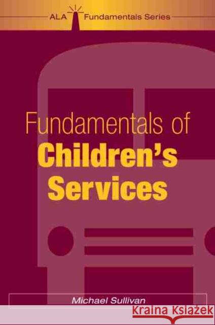 Fundamentals of Children's Services Michael Sullivan 9780838909072 American Library Association