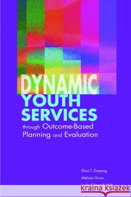 Dynamic Youth Services Through Outcome-based Planning and Evaluation Eliza T. Dresang Melissa Gross Leslie Edmonds Holt 9780838909188 