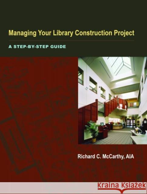 Managing Your Library Construction Project: A Step-By-Step Guide McCarthy, Richard 9780838909317