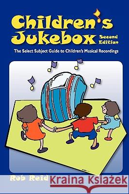 Children's Jukebox : The Select Subject Guide to Children's Musical Recordings Rob Reid 9780838909409 American Library Association