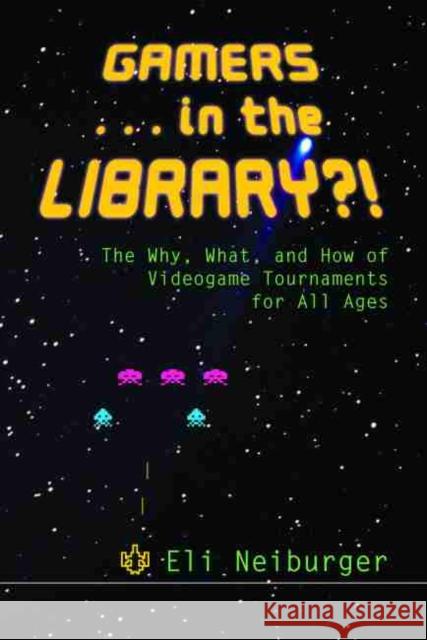 Gamers ... in the Library?!: The Why, What, and How of Videogame Tournaments for All Ages Neiburger, Eli 9780838909447 American Library Association
