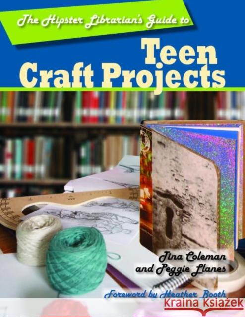 The Hipster Librarian's Guide to Teen Craft Projects Tina Coleman 9780838909713