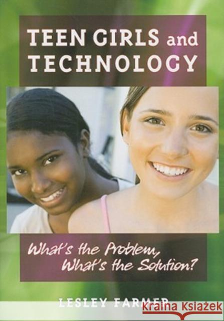 Teen Girls and Technology: What's the Problem, What's the Solution? Farmer, Lesley S. J. 9780838909744