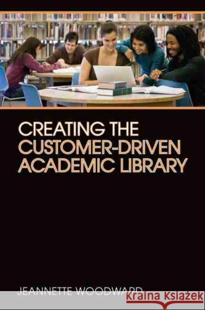 Creating the Customer-Driven Academic Library Woodward, Jeannette 9780838909768