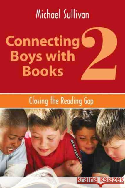 Connecting Boys with Books 2: Closing the Reading Gap Sullivan, Michael 9780838909799 American Library Association