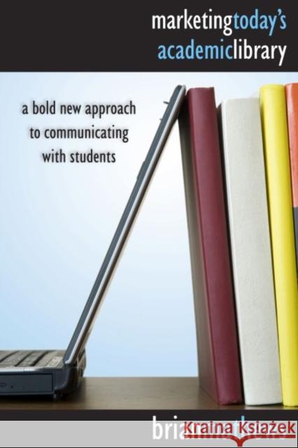 Marketing Today's Academic Library: A Bold New Approach to Communicating with Students Mathews, Brian 9780838909843 American Library Association