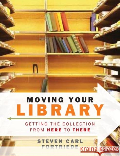 Moving Your Library: Getting the Collection from Here to There Fortriede, Steven Carl 9780838909942