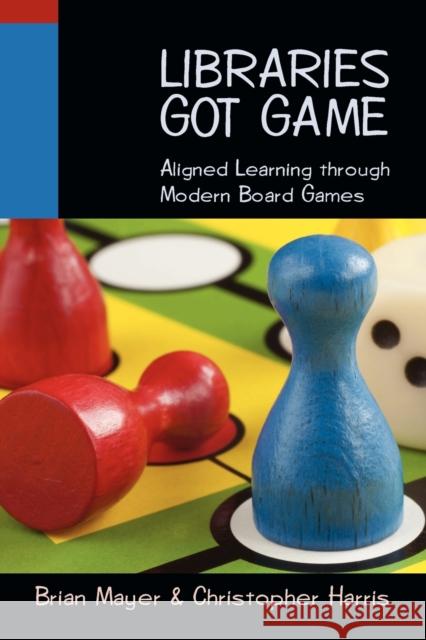 Libraries Got Game: Aligned Learning Through Modern Board Games Mayer, Brian 9780838910092 American Library Association