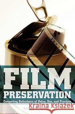 Film Preservation: Competing Definitions of Value, Use, and Practice Karen F. Gracy 9780838910313 American Library Association