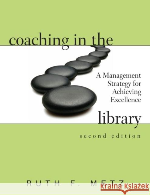 Coaching in the Library: A Management Strategy for Achieving Excellence Metz, Ruth F. 9780838910375 American Library Association