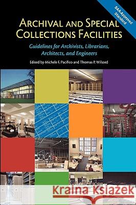 Archival and Special Collections Facilities: Guidelines for Archivists, Librarians, Architects, and Engineers Michele F. Pacifico Thomas P. Wilsted 9780838910627