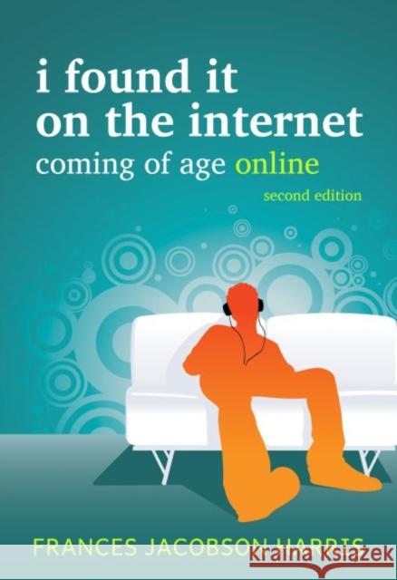 I Found It on the Internet: Coming of Age Online Jacobson Harris, Frances 9780838910665 American Library Association