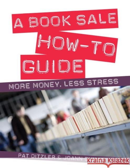 A Book Sale How-To Guide: More Money, Less Stress Ditzler, Pat 9780838910740 American Library Association