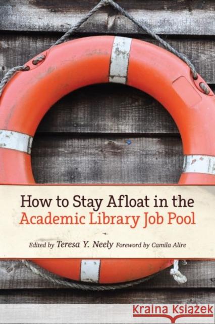 How to Stay Afloat in the Academic Library Job Pool Camila Alire Teresa Y. Neely 9780838910801 American Library Association