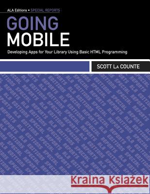 Going Mobile : Developing Apps for Your Library Using Basic HTML Programming Scott La Counte   9780838911297 ALA Editions