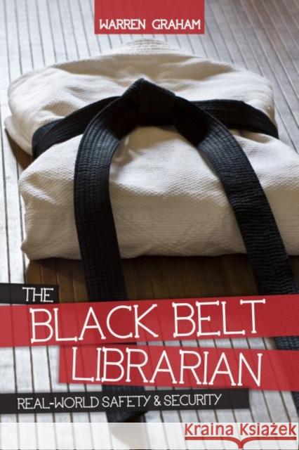 The Black Belt Librarian: Real-World Safety & Security Graham, Warren 9780838911372